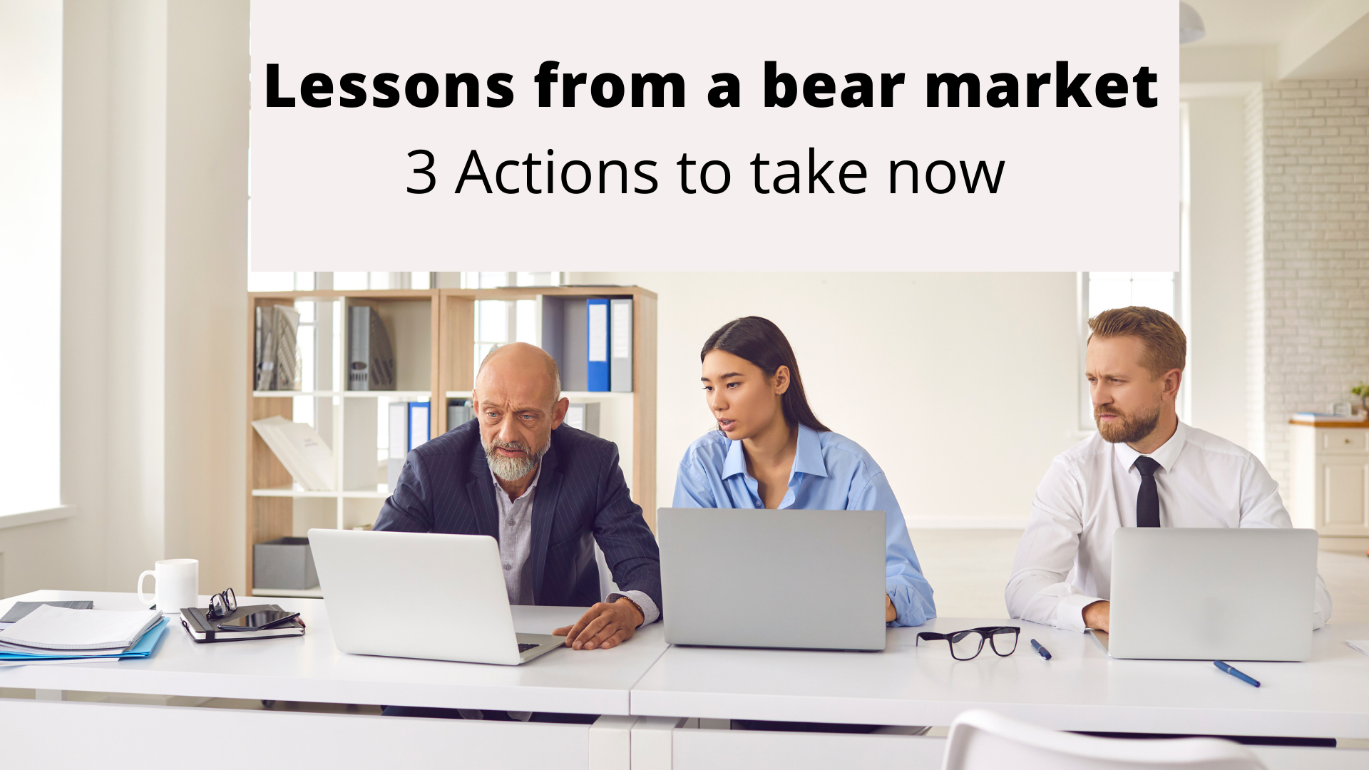 Lessons from a bear market: 3 action to take now