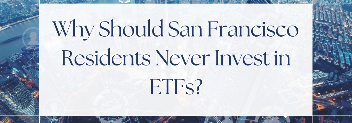 Why Should San Francisco Residents Never Invest in ETFs?
