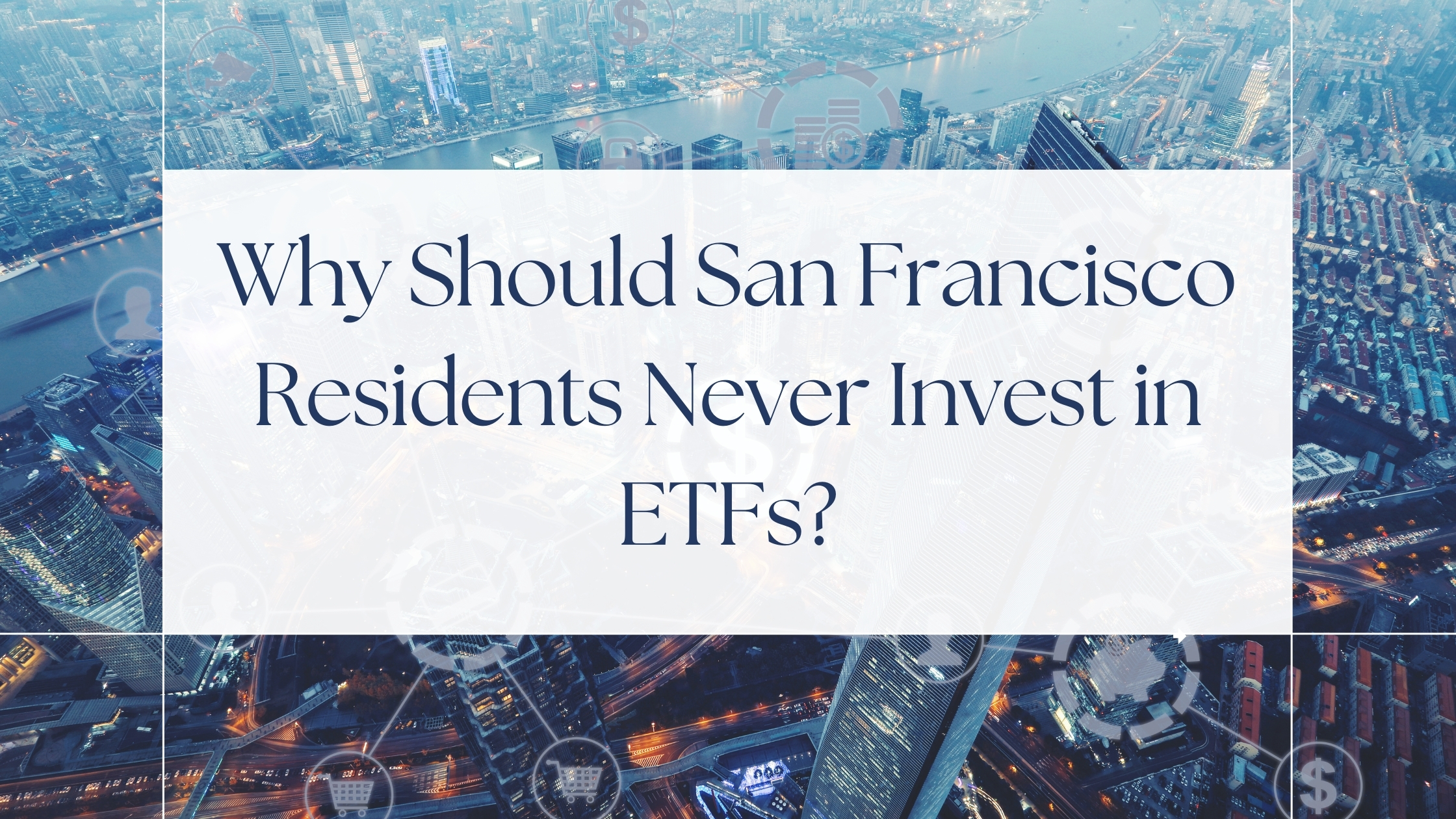 Why Should San Francisco Residents Never Invest in ETFs?