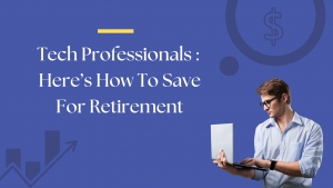 Tech Professionals: Here’s How To Save For Retirement