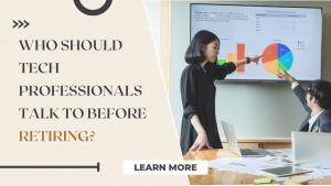 Who Should Tech Professionals Talk To Before Retiring?