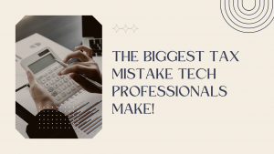 The Biggest Tax Mistake Tech Professionals Make!
