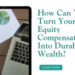 How Can You Turn Your Equity Compensation Into Durable Wealth