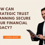 Protect what you have earned with strategic trust planning