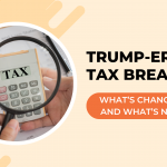 Trump-Era Tax Breaks: What’s Changing And What’s Not??