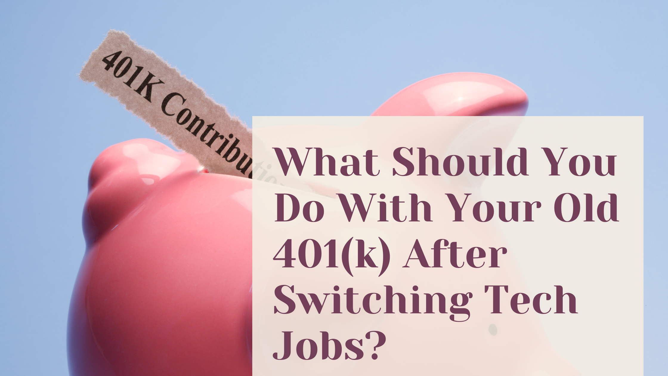 What Should You Do With Your Old 401(k) After Switching Tech Jobs