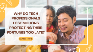 Why Do Tech Professionals Lose Millions Protecting Their Fortunes Too Late?