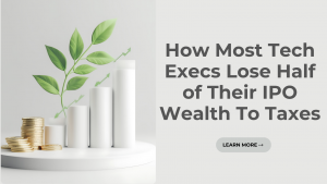 How Most Tech Execs Lose Half of Their IPO Wealth To Taxes