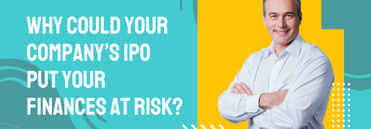 Why Could Your Company’s IPO Put Your Finances at Risk