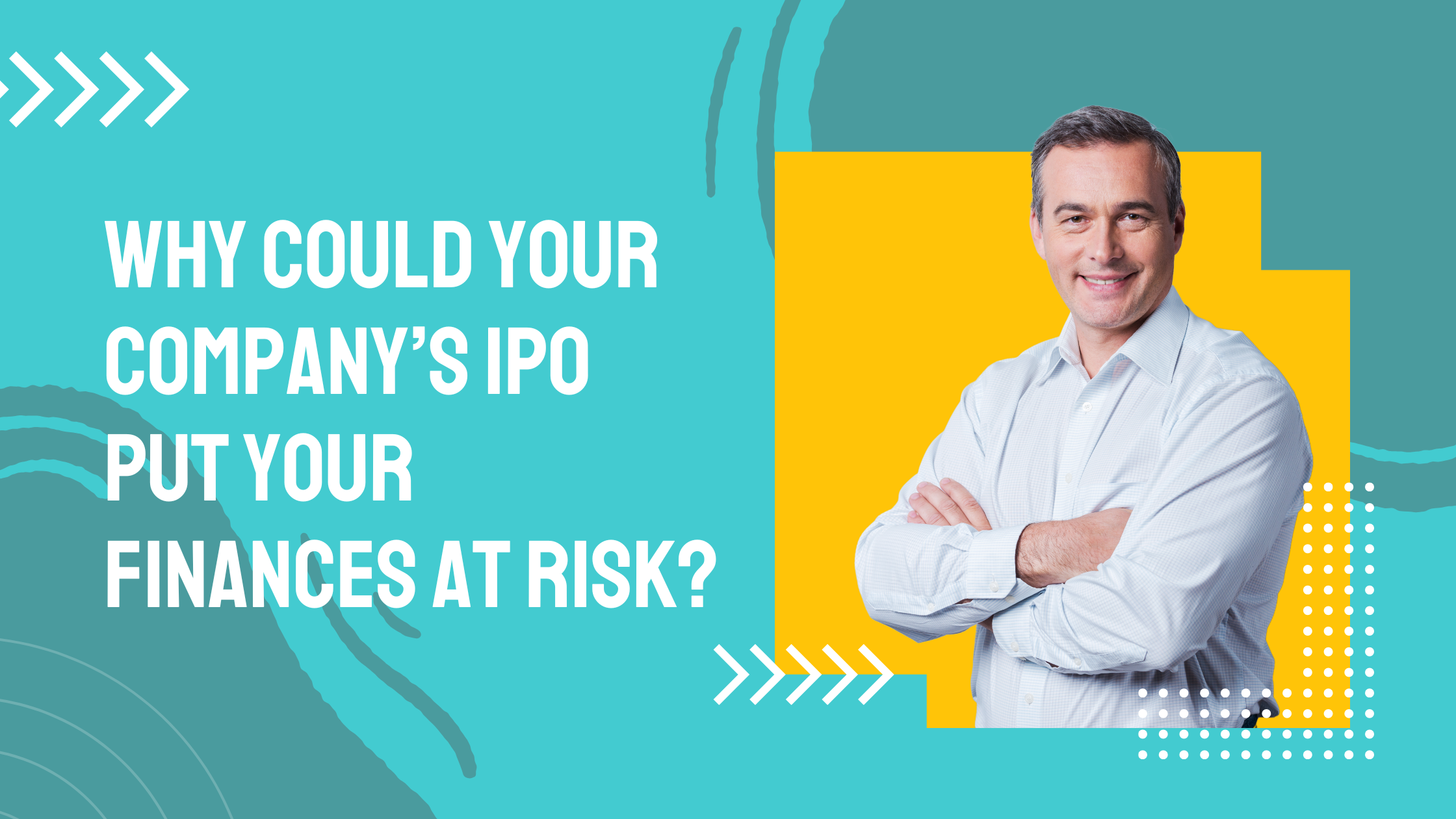 Why Could Your Company’s IPO Put Your Finances at Risk