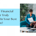 Is Your Financial Advisor Truly Acting in Your Best Interest?