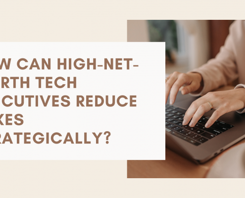 How Can High-Net-Worth Tech Executives Reduce Taxes Strategically