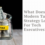 What Does A Modern Tax Strategy Look Like For Tech Executives