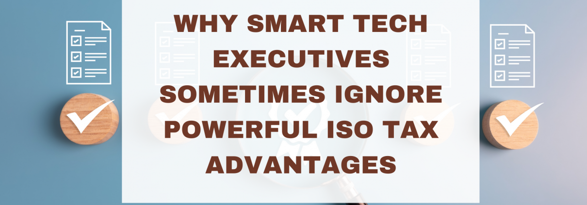 Why Smart Tech Executives Sometimes Ignore Powerful ISO Tax Advantages