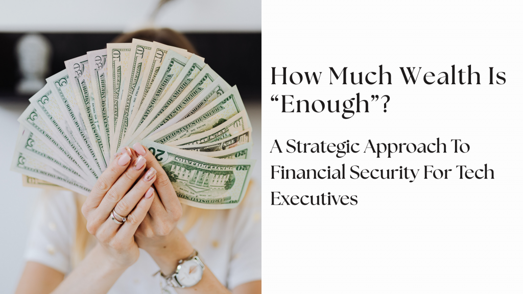 How Much Wealth Is “Enough”? A Strategic Approach To Financial Security For Tech Executives