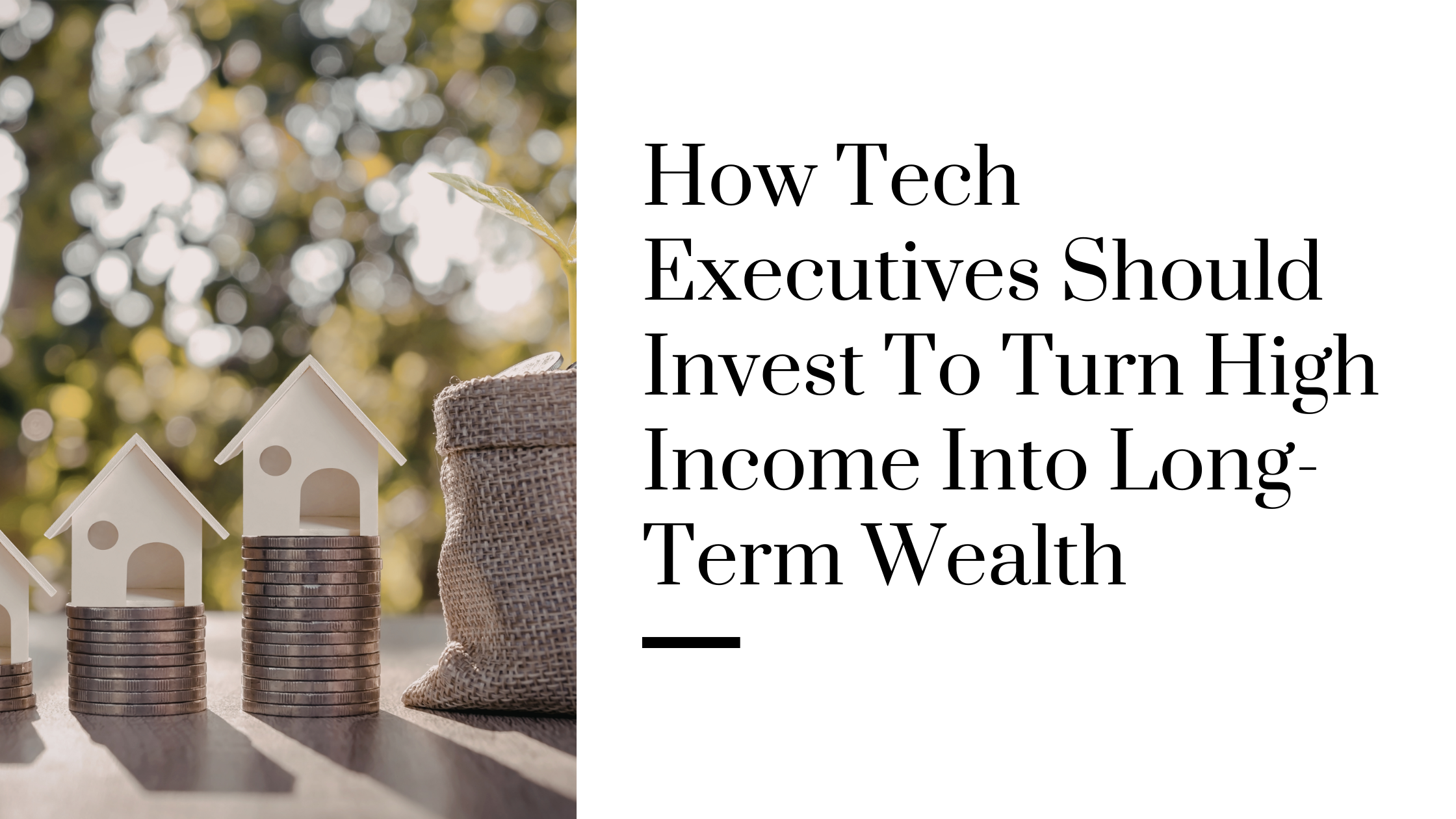 How Tech Executives Should Invest to Turn High Income Into Long-Term Wealth