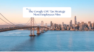 Google RSU (GSU) Tax Strategy: What Bay Area Employees Need to Know